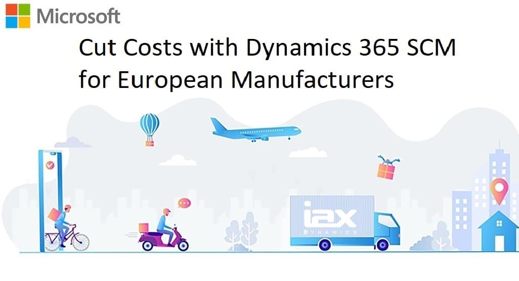 Cut Costs with Dynamics 365 SCM for European Manufacturers