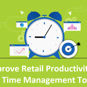 How Retailers Can Improve Employee Productivity with Better Time Management Tools